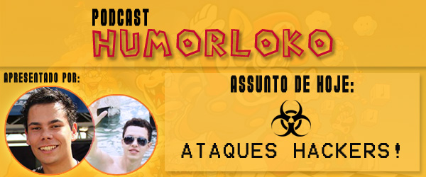 Estréia: PodCast HumorLoko #1 - Ataques Hackers!